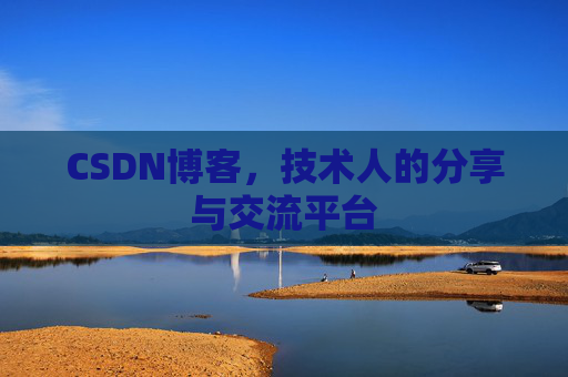 CSDN博客，技术人的分享与交流平台